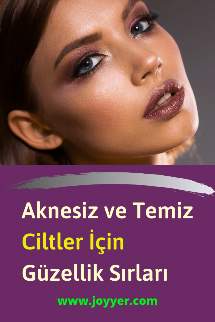 Aknesiz ve Temiz Ciltler İçin Güzellik Sırları